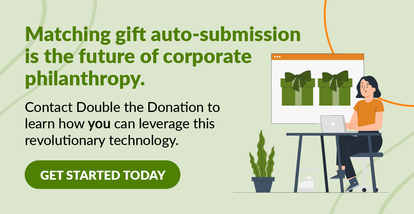 Contact Double the Donation to learn how you can leverage matching gift auto-submission to streamline corporate philanthropy. 