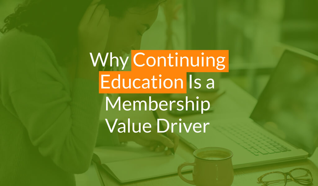 The title of the article, “Why Continuing Education Is a Membership Value Driver”