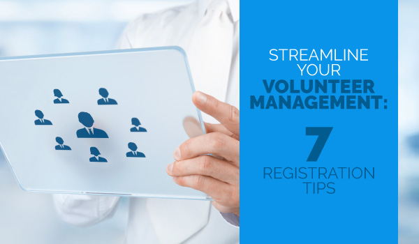 Streamline Your Volunteer Management: 7 Registration Tips