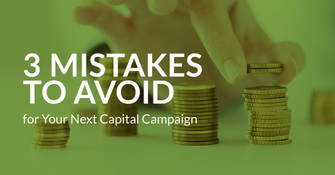 In this post, you'll learn three mistakes to avoid for your next capital campaign.