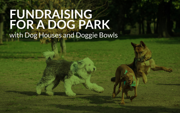 Fundraising for a dog park? Use dog houses and doggie bowls!