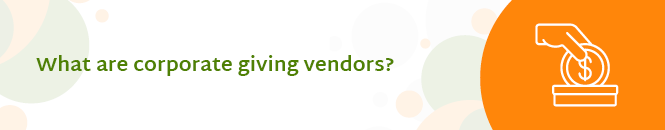What are corporate giving vendors?