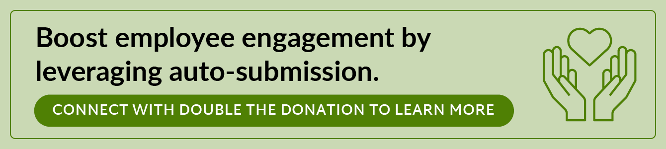 Contact Double the Donation to learn how you can increase employee engagement through auto-submission tools.