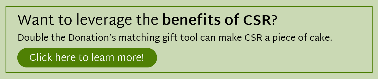 Want to leverage the benefits of CSR? Double the Donation’s matching gift tool can make CSR a piece of cake. Click here to learn more!