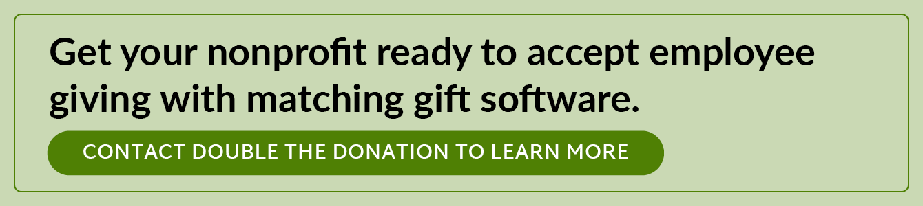 Get your nonprofit ready to accept employee giving with matching gift software. Contact Double the Donation to learn more.