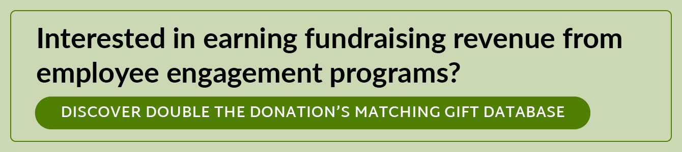 Interested in earning fundraising revenue from employee engagement programs? Discover Double the Donation's matching gift database.
