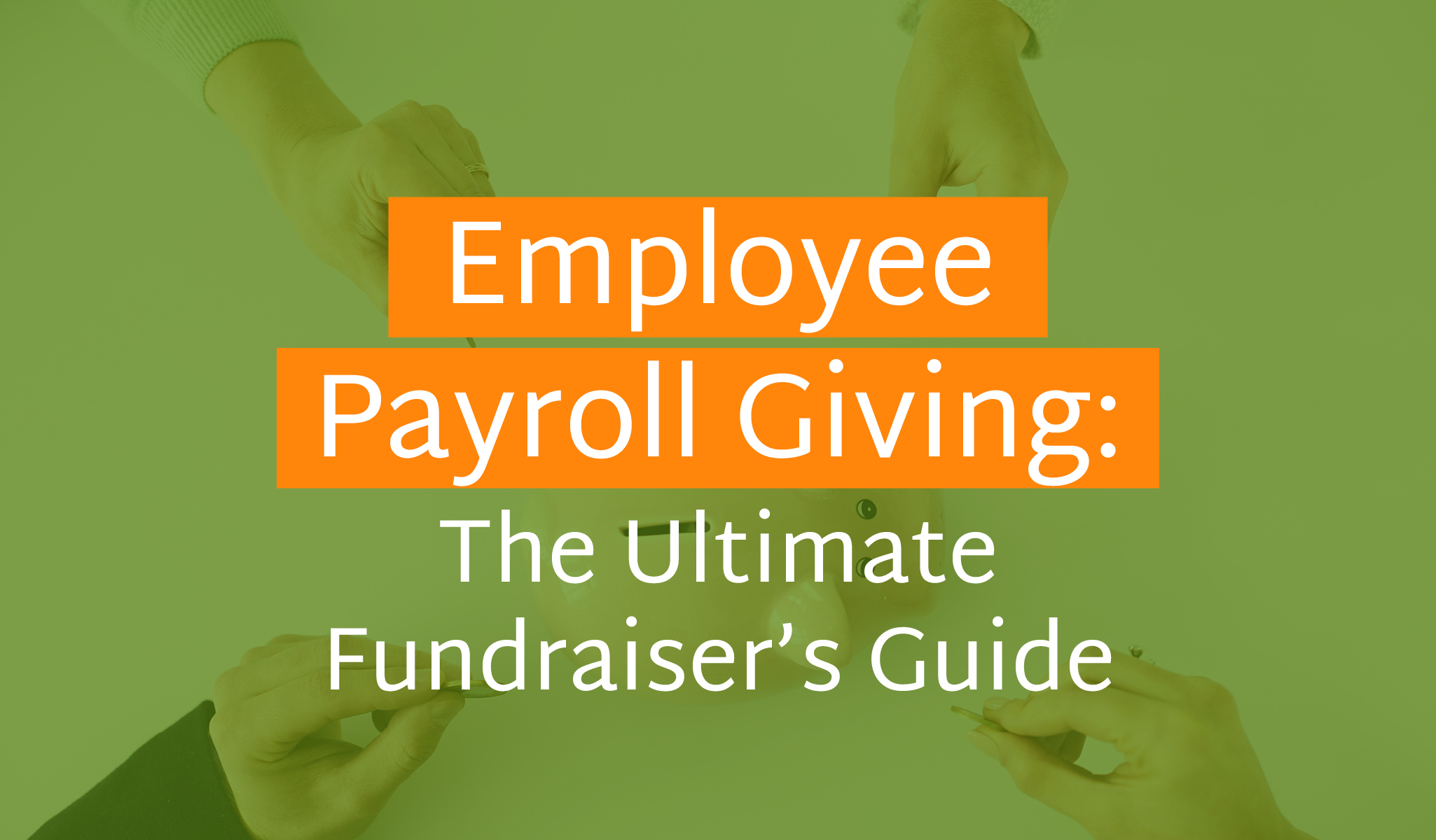 Employee Payroll Giving- The Ultimate Fundraiser’s Guide